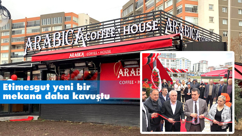 Arabica Coffee House Etimesgut Şubesi Açıldı