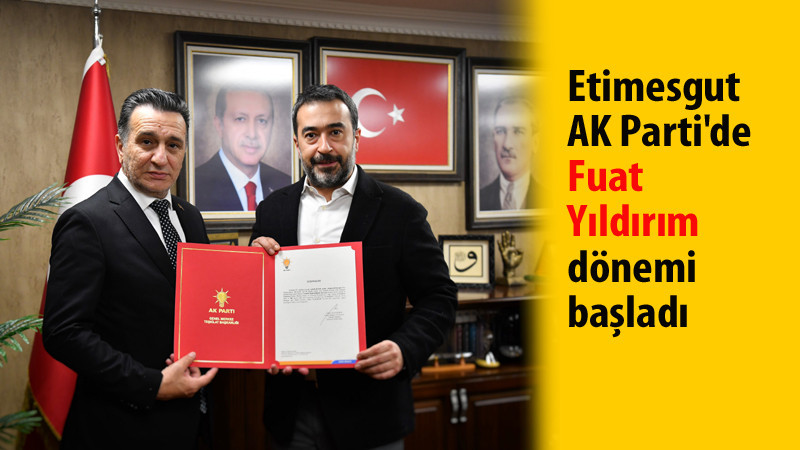 AK Parti Etimesgut İlçe Başkanlığı'na Fuat Yıldırım Getirildi