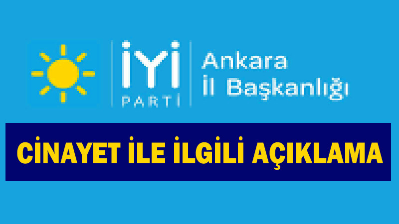 İYİ Parti Ankara İl Başkanlığı'ndan Cinayet Açıklaması