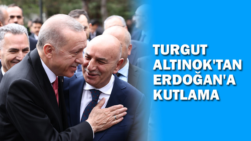 Turgut Altınok'tan Cumhurbaşkanı Erdoğan'a Kutlama