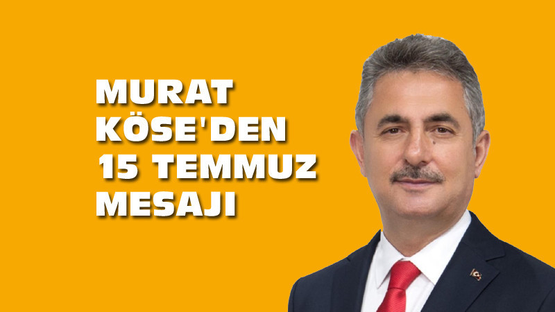 Mamak Belediye Başkanı Murat Köse'den 15 Temmuz Mesajı