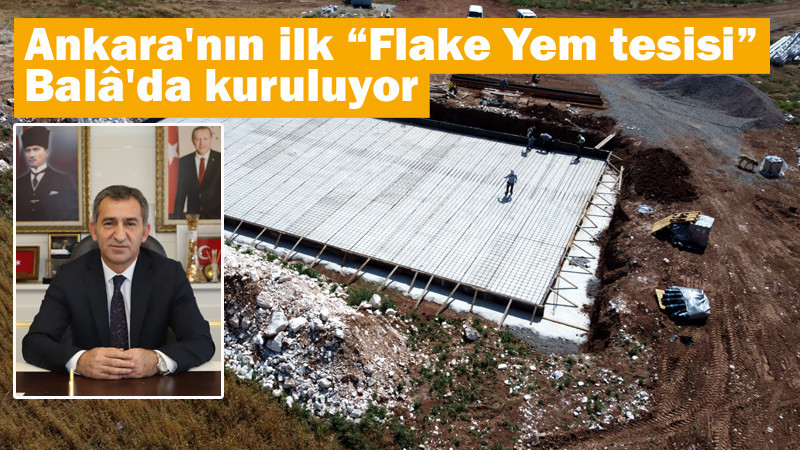 Ankara'nın ilk “Flake Yem tesisi” Balâ'da kuruluyor