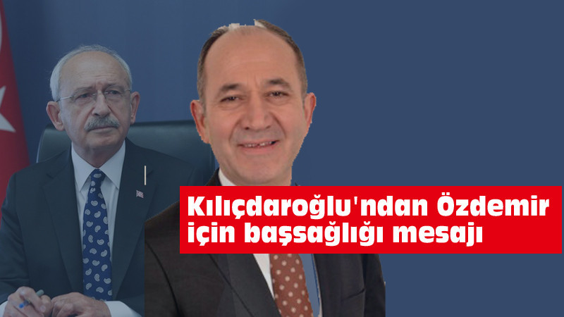 Kemal Kılıçdaroğlu'ndan Faruk Özdemir için Başsağlığı mesajı
