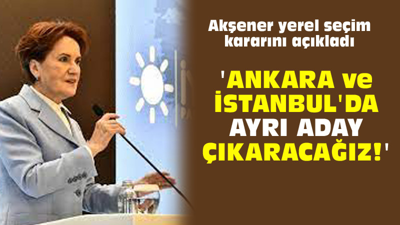 İYİ Parti Ankara'dan Ayrı Aday Çıkaracak