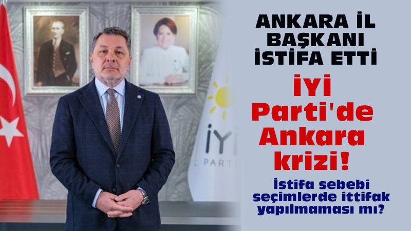 İYİ Parti Ankara İl Başkanı İstifa Etti