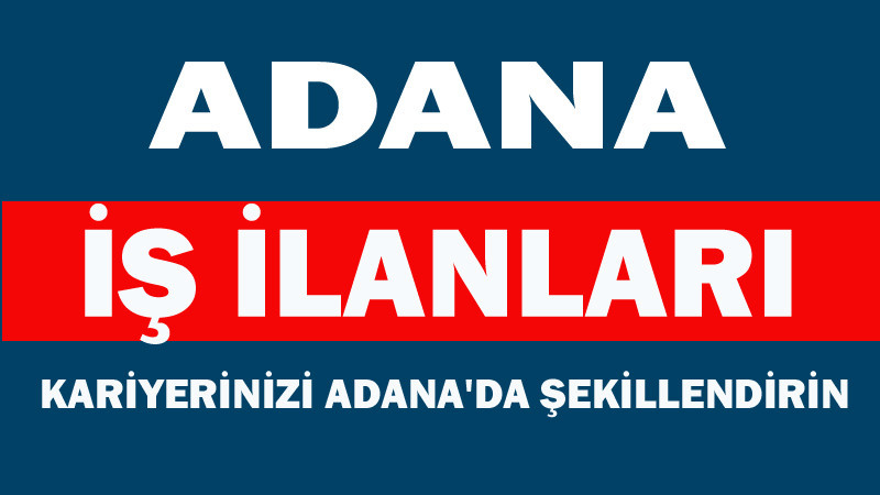 Adana İş İlanları - Kariyerinizi Adana'da Şekillendirin