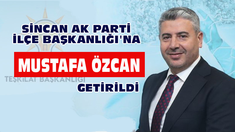 Sincan AK Parti'de İlçe Başkanı Mustafa Özcan Oldu