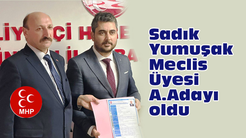 Sadık Yumuşak MHP'den Meclis Üyesi A. Adayı Oldu