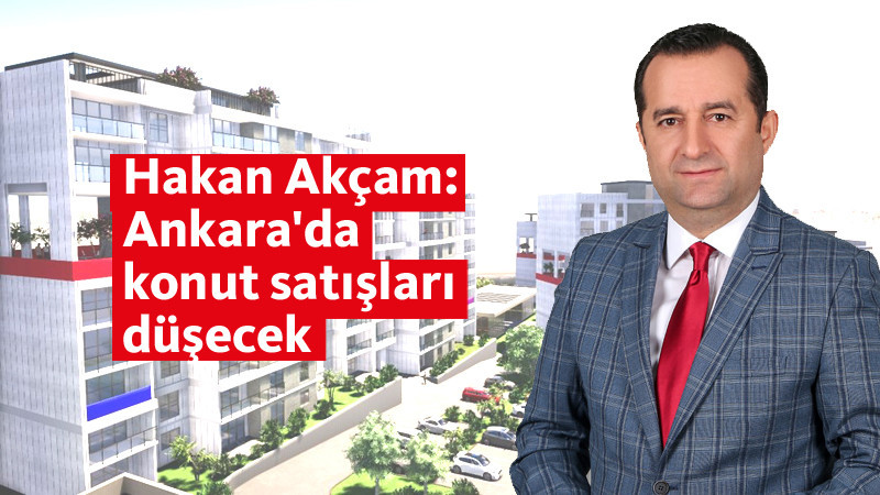 Hakan Akçam, Ankara'da Konut Satışlarını Değerlendirdi