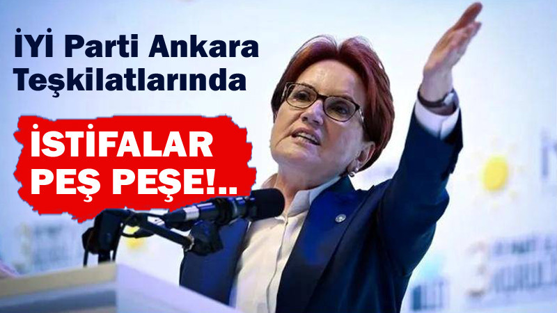 İYİ Parti Ankara Teşkilatlarında İstifa Rüzgarı