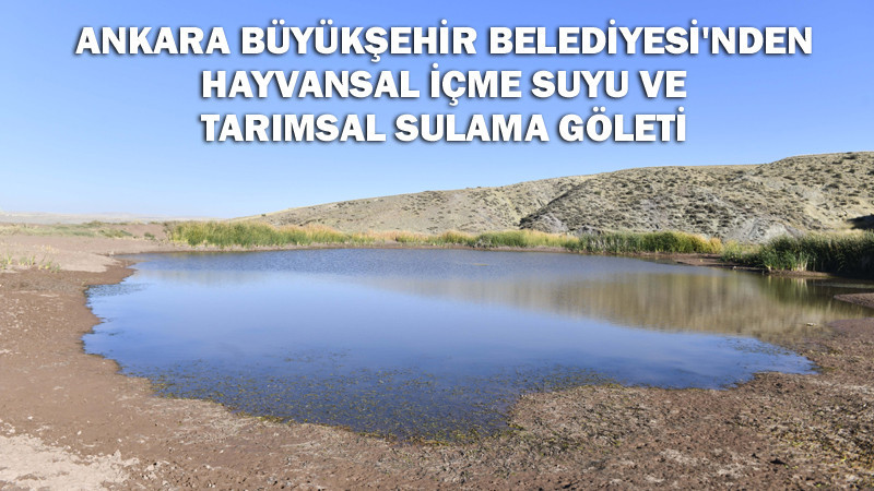 Ankara Büyükşehir Belediyesi'nden Tarımsal Sulama Göletleri