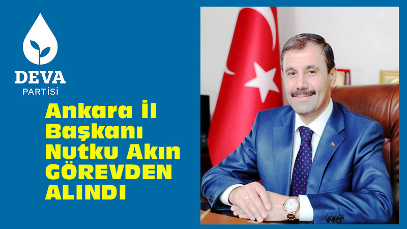 DEVA Partisi Ankara İl Başkanı Görevinden Uzaklaştırıldı