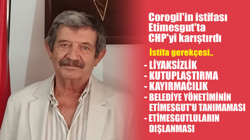 Corogil'in İstifası Etimesgut'ta CHP'yi ve Belediyeyi Karıştırdı