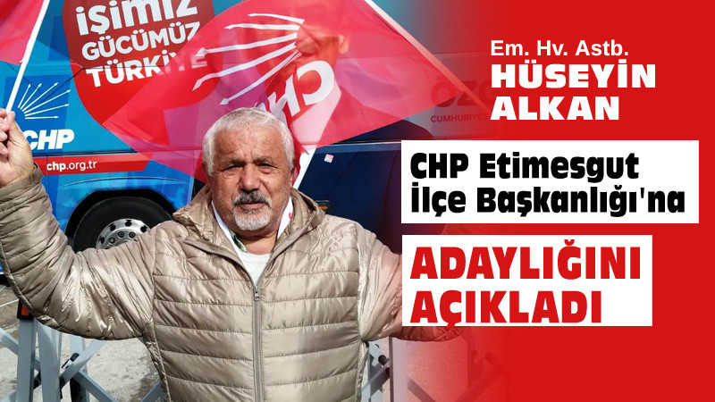 Hüseyin Alkan Etimesgut CHP İlçe Başkanlığına Adaylığını Açıkladı