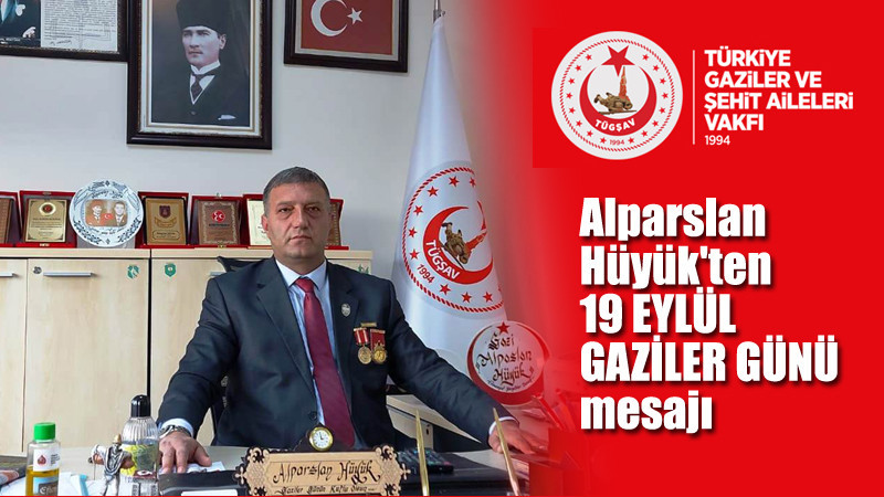 Alparslan Hüyük'ten 19 Eylül Gaziler Günü Mesajı