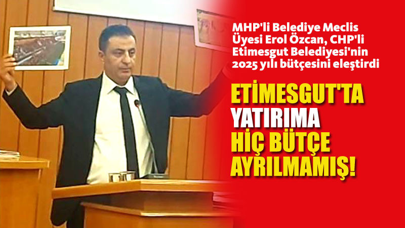 Erol Özcan'dan Etimesgut Belediyesi Bütçesine Eleştiri