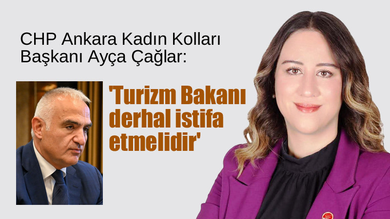 Ayça Çağlar, Turizm Bakanı'nın İstifasını İstedi