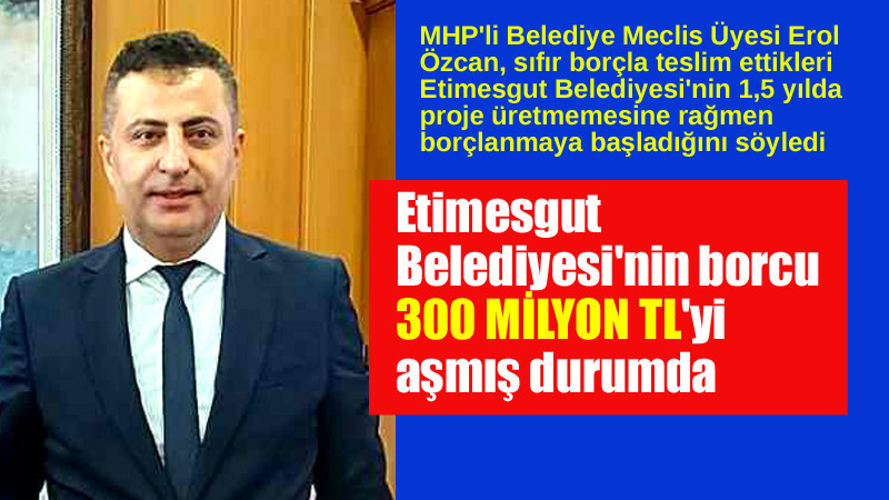 Etimesgut Belediyesi'nin Borcu 300 Milyon TL'yi Geçti