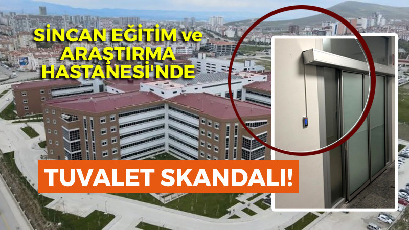 Sincan Eğitim ve Araştırma Hastanesi'nde Tuvalet Skandalı