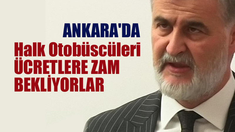 Ankara'da Halk Otobüscüleri Ulaşıma Zam Bekliyor