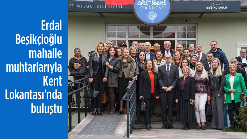 Erdal Beşikçioğlu, Muhtarlarla Kent Lokantasında Buluştu