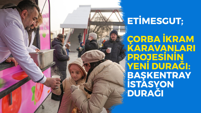 Etimesgut Belediyesi'nden Çorba İkram Karavanları