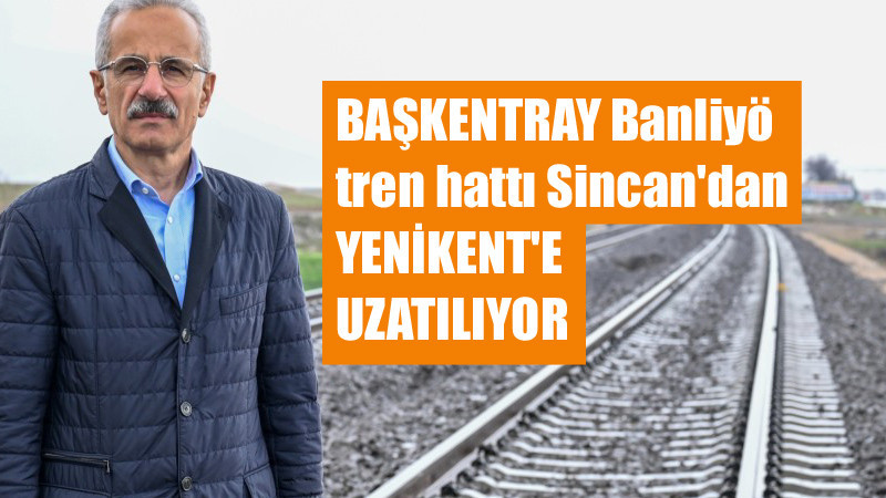 Başkentray, Sincan'dan Yenikent'e Kadar Uzatılıyor
