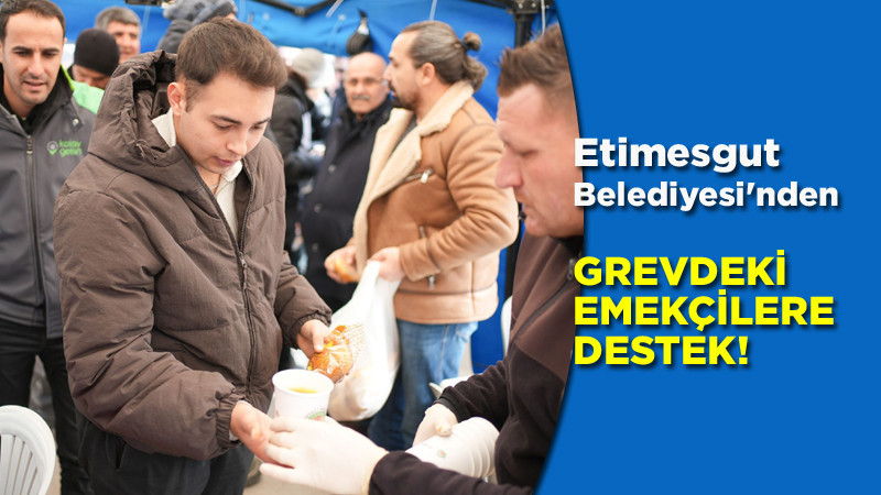 Etimesgut Belediyesi'nden Grevdeki Emekçilere Destek!