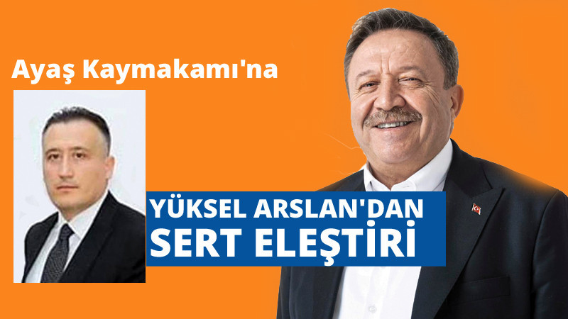 Yüksel Arslan'dan Ayaş Kaymakamı'na Sert Sözler