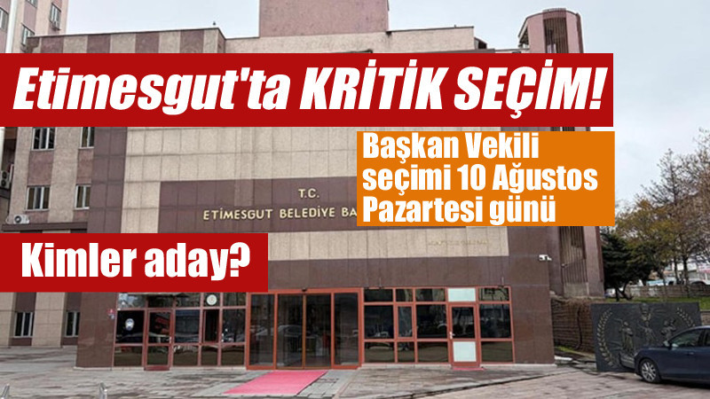 Etimesgut Belediyesi'nde Kritik Seçim 10 Ağustos'ta