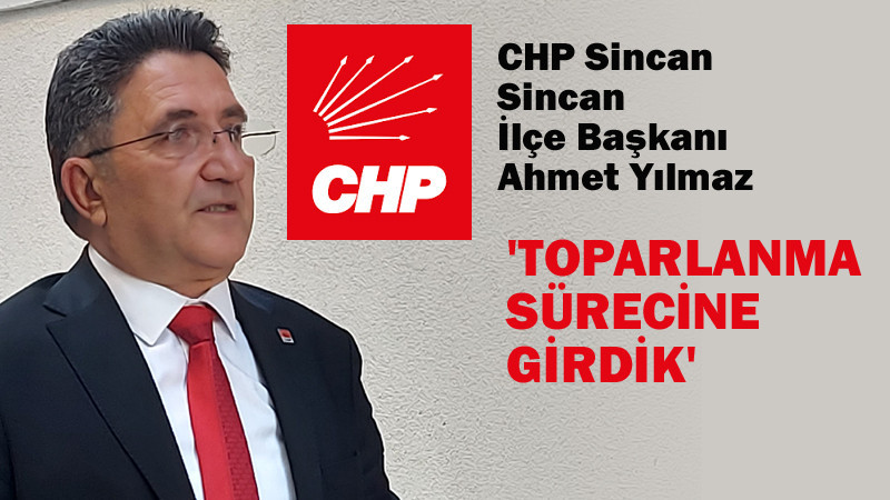 CHP Sincan İlçe Başkanı Ahmet Yılmaz'dan Açıklama