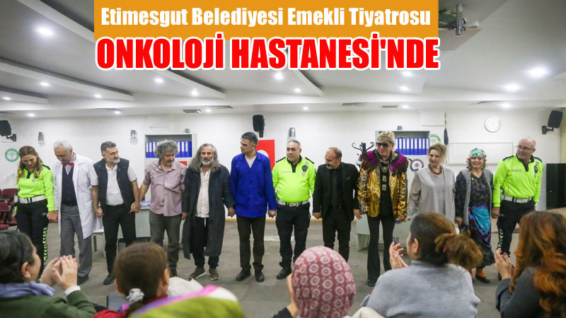 Etimesgut Belediyesi Emekli Tiyatrosu Onkoloji Hastanesi'nde