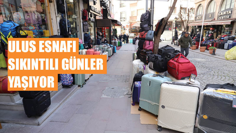 Ulus Çantacılar Sokağında Esnaf Kan Ağlıyor