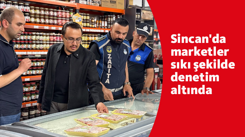 Sincan'da Marketlere Sıkı Denetim