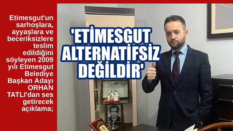 Orhan Tatlı: Etimesgut Alternatifsiz Değildir